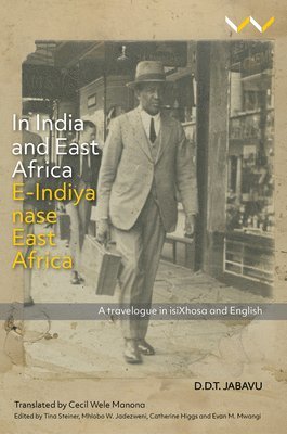 Davidson Don Tengo Jabavu, Tina Steiner, Mhlobo Jadezweni, Catherine Higgs, Evan M. Mwangi, Tina Steiner, Mhlobo Jadezweni, Catherine Higgs, Evan M. Mwangi - In India and East Africa E-Indiya Nase East Africa, Inbunden