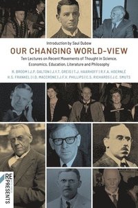 bokomslag Our Changing World-View: Ten Lectures on Recent Movements of Thought in Science, Economics, Education, Literature and Philosophy