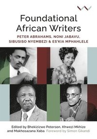 bokomslag Foundational African Writers: Peter Abrahams, Noni Jabavu, Sibusiso Nyembezi and Es'kia Mphahlele