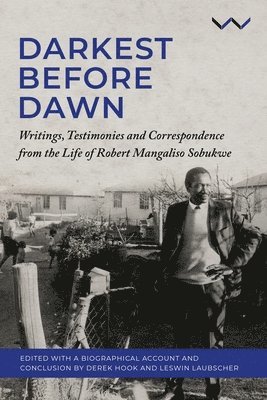 Darkest Before Dawn: Writings, Testimonies and Correspondence from the Life of Robert Mangaliso Sobukwe 1