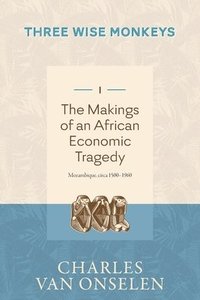 bokomslag THE MAKINGS OF AN AFRICAN ECONOMIC TRAGEDY - Volume 1/Three Wise Monkeys