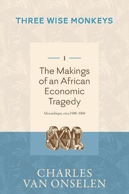 THE MAKINGS OF AN AFRICAN ECONOMIC TRAGEDY - Volume 1/Three Wise Monkeys 1