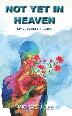 Michael J. Lee - Not Yet in Heaven: More Intimate Haiku, Häftad