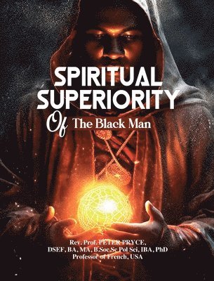 Prof Peter Pryce, Rev. Prof. Peter PRYCE, Rev. Peter Pryce - Spiritual Superiority of the Black Man, Inbunden