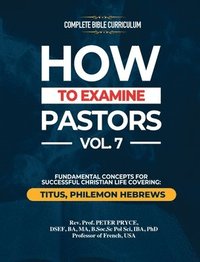 bokomslag Complete Bible Curriculum: How to Examine Pastors, Vol. 7: Fundamental Concepts for Successful Christian Life: Titus, Philemon, Hebrews