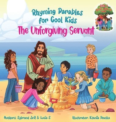 Unforgiving Servant (Rhyming Parables For Cool Kids) Book 3 - Forgive and Free Yourself!