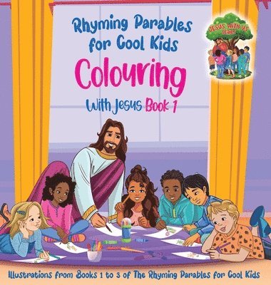 Colouring With Jesus Book 1- Illustrations From Books 1 to 3 of The Rhyming Parables For Cool Kids! 1