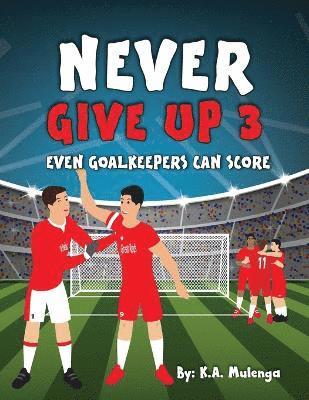 K a Mulenga, K. a. Mulenga, K.A. Mulenga - Never Give Up Part 3- Even Goalkeepers Can Score, Häftad