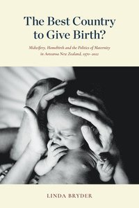bokomslag The Best Country to Give Birth?: Midwifery, Homebirth and the Politics of Maternity in Aotearoa New Zealand, 1970-2022