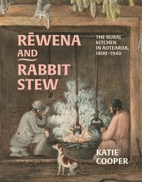 bokomslag Rewena and Rabbit Stew: The Rural Kitchen in Aotearoa, 1800-1940