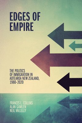 Neil Vallelly, Alan Gamlen, Francis L Collins - Edges of Empire: The Politics of Immigration in Aotearoa New Zealand, 1980-2020, Häftad