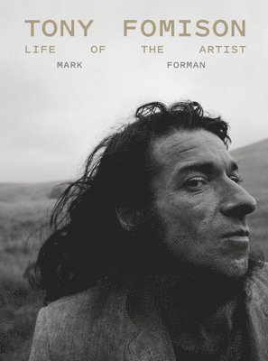 Mark Forman - Tony Fomison: Life of the Artist, Inbunden