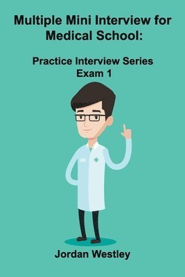 Multiple Mini Interview for Medical School: Practice Interview Series Exam 1 1