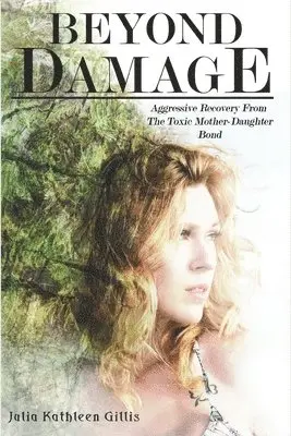 Julia Kathleen Gillis - Beyond Damage: Aggressive Recovery From The Toxic Mother-Daughter Bond, Häftad. Tillgänglighet: Lägg i varukorg