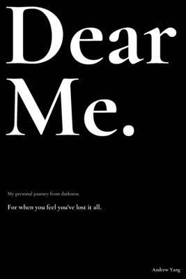 Dear Me.: My personal journey from darkness. 1