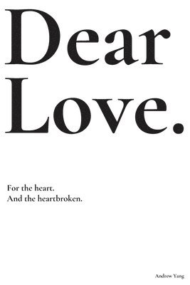Andrew Yang - Dear Love: For the heart and the heartbroken., Häftad