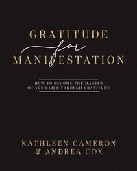 bokomslag Gratitude For Manifestation - How To Become The Master Of Your Life Through Gratitude