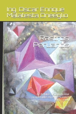 Ing Oscar Enrique Malatesta Oneeglio - Rastros Peruanos: 12 Relatos de la vida real acontecidos en el Peru entre 1960 - 1990, Häftad