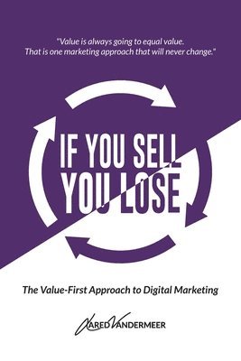Jared VanderMeer - If You Sell, You Lose: The Value-First Approach to Digital Marketing, Häftad