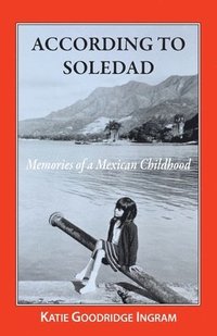 bokomslag According to Soledad: Memories of a Mexican childhood
