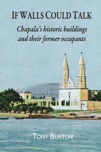 bokomslag If Walls Could Talk: Chapala's historic buildings and their former occupants