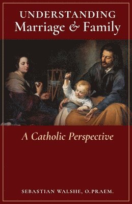 O Praem Sebastian Walshe, O. Praem Sebastian Walshe, O.Praem. Fr. Sebastian Walshe, O. Praem. Fr. Sebastian Walshe - Understanding Marriage & Family, Häftad