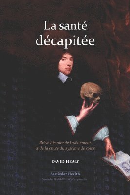 La santé décapitée: Brève histoire de l'avènement et de la chute du système de soins