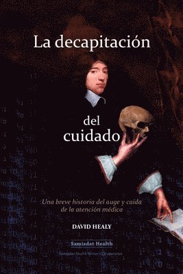 La decapitación del cuidado: Una breve historia del auge y caída de la atención médica