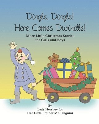 bokomslag Dingle, Dingle! Here Comes Dwindle! More Little Christmas Stories for Girls and Boys by Lady Hershey for Her Little Brother Mr. Linguini