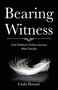 bokomslag Bearing Witness: One Mother's Online Journey After Suicide