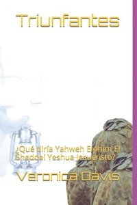 bokomslag Triunfantes: ¿Qué diría Yahweh Elohim El Shaddai Yeshua Jesucristo?