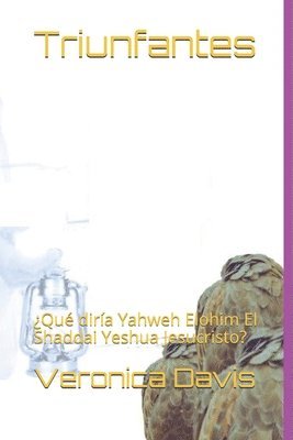 Triunfantes: ¿Qué diría Yahweh Elohim El Shaddai Yeshua Jesucristo? 1