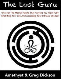 bokomslag The Lost Guru: Uncover the mental habits that prevent you from Fully Inhabiting Your Life and accessing your intrinsic wisdom