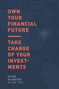 bokomslag Own Your Financial Future: Take Charge of Your Investments