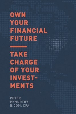bokomslag Own Your Financial Future: Take Charge of Your Investments
