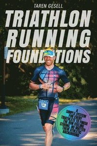 bokomslag Triathlon Running Foundations: A Simple System for Every Triathlete to Finish the Run Feeling Strong, No Matter Their Athletic Background