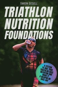 bokomslag Triathlon Nutrition Foundations: A System to Nail your Triathlon Race Nutrition and Make It a Weapon on Race Day