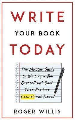 bokomslag Write Your Book Today: The Master Guide to Writing a Bestselling Book That Readers Cannot Put Down