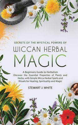 bokomslag Secrets of the Mystical Powers of Wiccan Herbal Magic