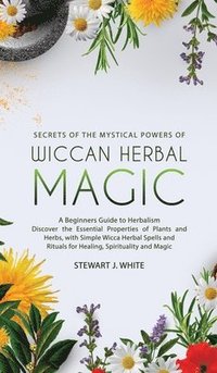 bokomslag Secrets of the Mystical Powers of Wiccan Herbal Magic
