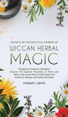 Secrets of the Mystical Powers of Wiccan Herbal Magic 1