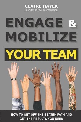 Engage & Mobilize Your Team: How to get off the beaten path and get the results you need 1