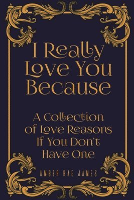 I Really Love You Because A Collection Of Love Reasons If You Don't Have One: A Unique Wedding Anniversary Gift 1