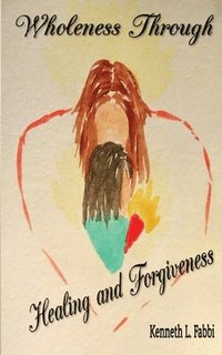 bokomslag Wholeness Through Healing and Forgiveness