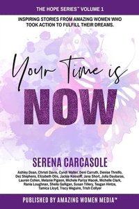 bokomslag Your Time Is NOW: Inspiring stories from amazing women who took action to fulfill their dreams.