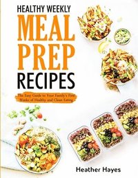 bokomslag Healthy Weekly Meal Prep Recipes: The Easy Guide to Your Family's First 4 Weeks of Healthy and Clean Eating