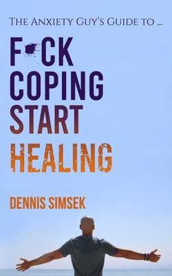 Fuck Coping Start Healing: The Anxiety Guy's Guide To ... 1