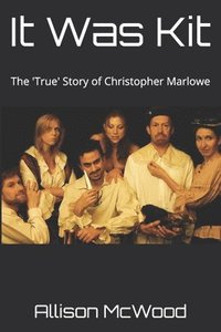 bokomslag It Was Kit: The 'True' Story of Christopher Marlowe