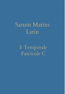 Sarum Matins Latin I: Temporale Fascicule C 1