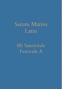bokomslag Sarum Matins Latin III: Sanctorale Fascicule A
